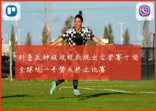 科普反种族歧视新规出台禁赛十场全球统一手势或终止比赛