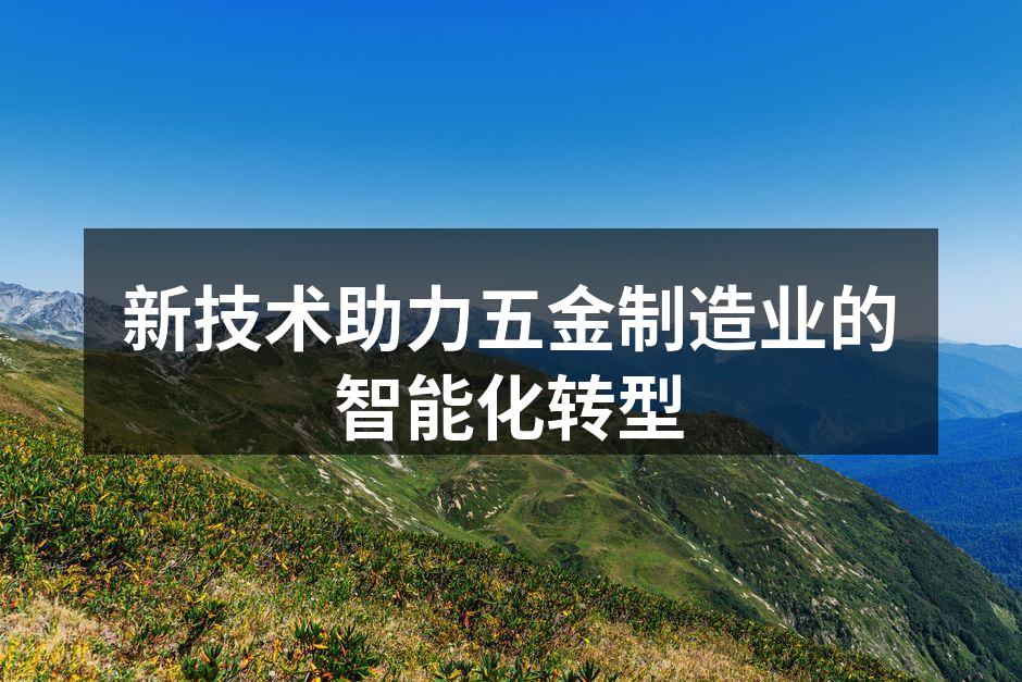 新技术助力五金制造业的智能化转型