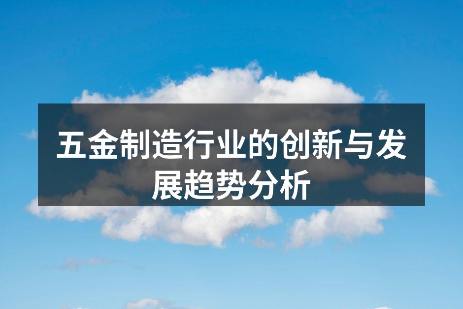 五金制造行业的创新与发展趋势分析