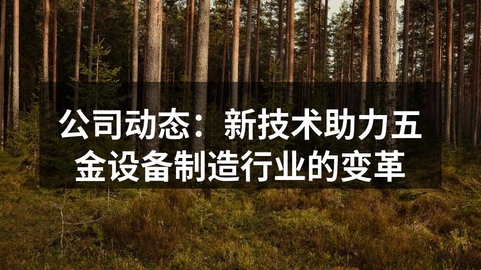 公司动态：新技术助力五金设备制造行业的变革